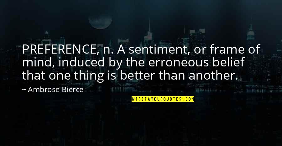 Paul Baumer Character Quotes By Ambrose Bierce: PREFERENCE, n. A sentiment, or frame of mind,