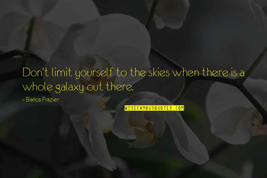 Paul Bauza Quotes By Bianca Frazier: Don't limit yourself to the skies when there