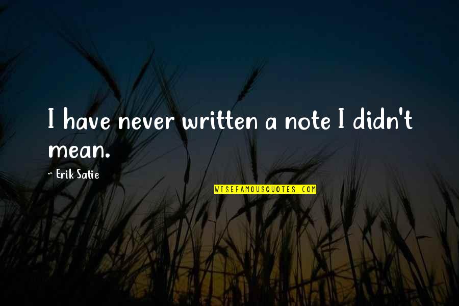 Paul Bauza Quotes By Erik Satie: I have never written a note I didn't Paul Bauza Quotes By Erik Satie: I have never written a note I didn't