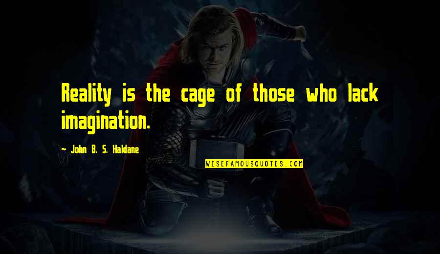 Paul Bauza Quotes By John B. S. Haldane: Reality is the cage of those who lack Paul Bauza Quotes By John B. S. Haldane: Reality is the cage of those who lack
