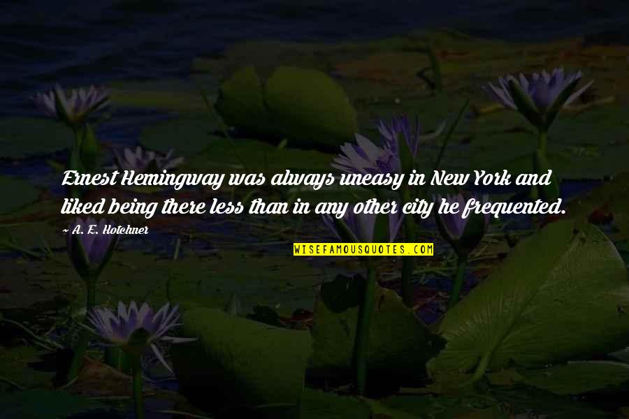 Paul Begala Quotes By A. E. Hotchner: Ernest Hemingway was always uneasy in New York Paul Begala Quotes By A. E. Hotchner: Ernest Hemingway was always uneasy in New York
