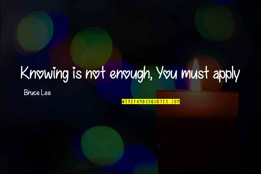 Paul Begala Quotes By Bruce Lee: Knowing is not enough, You must apply Paul Begala Quotes By Bruce Lee: Knowing is not enough, You must apply