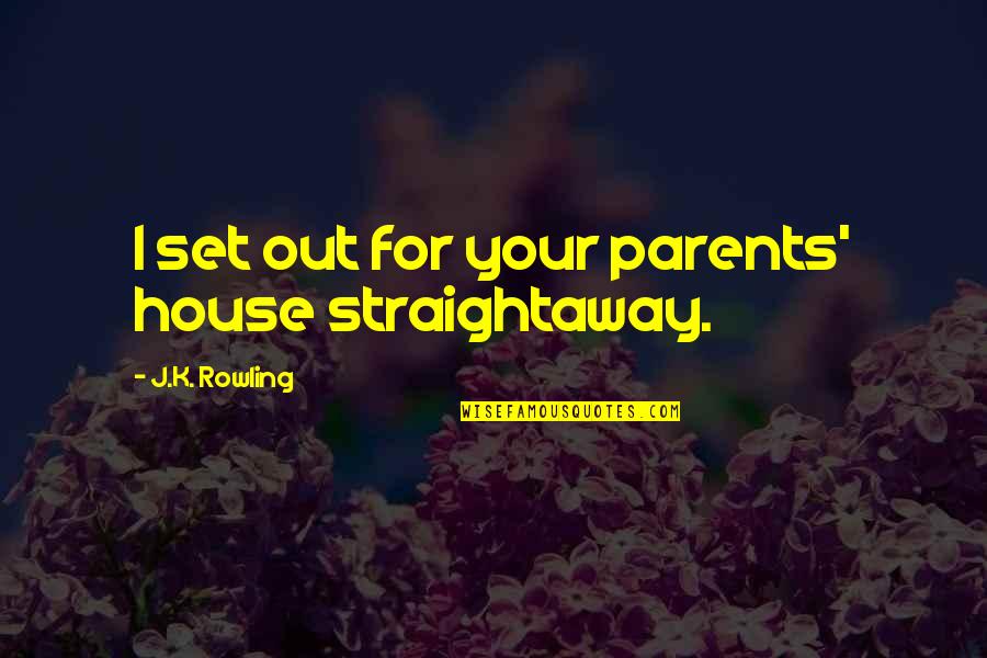 Paul Begala Quotes By J.K. Rowling: I set out for your parents' house straightaway. Paul Begala Quotes By J.K. Rowling: I set out for your parents' house straightaway.