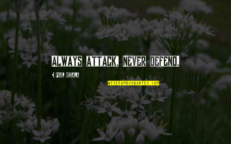 Paul Begala Quotes By Paul Begala: Always attack, Never defend. Paul Begala Quotes By Paul Begala: Always attack, Never defend.