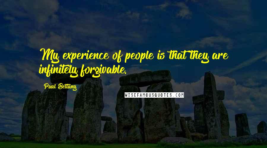 Paul Bettany quotes: My experience of people is that they are infinitely forgivable.