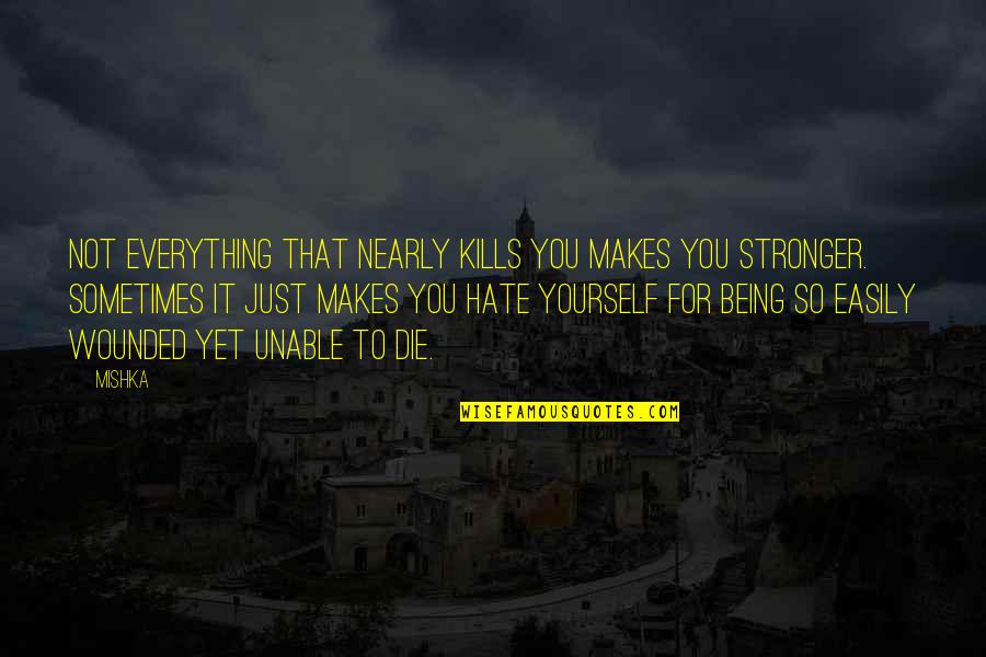 Paul Billheimer Quotes By Mishka: Not everything that nearly kills you makes you