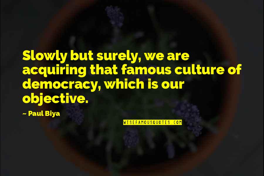 Paul Biya Quotes By Paul Biya: Slowly but surely, we are acquiring that famous Paul Biya Quotes By Paul Biya: Slowly but surely, we are acquiring that famous