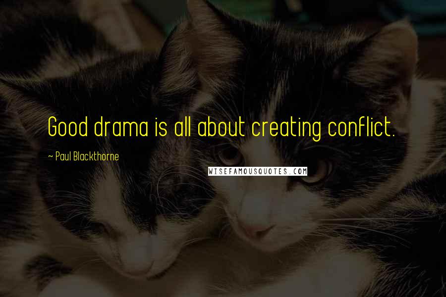 Paul Blackthorne quotes: Good drama is all about creating conflict.