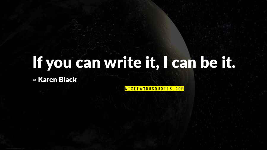 Paul Blofis Quotes By Karen Black: If you can write it, I can be Paul Blofis Quotes By Karen Black: If you can write it, I can be