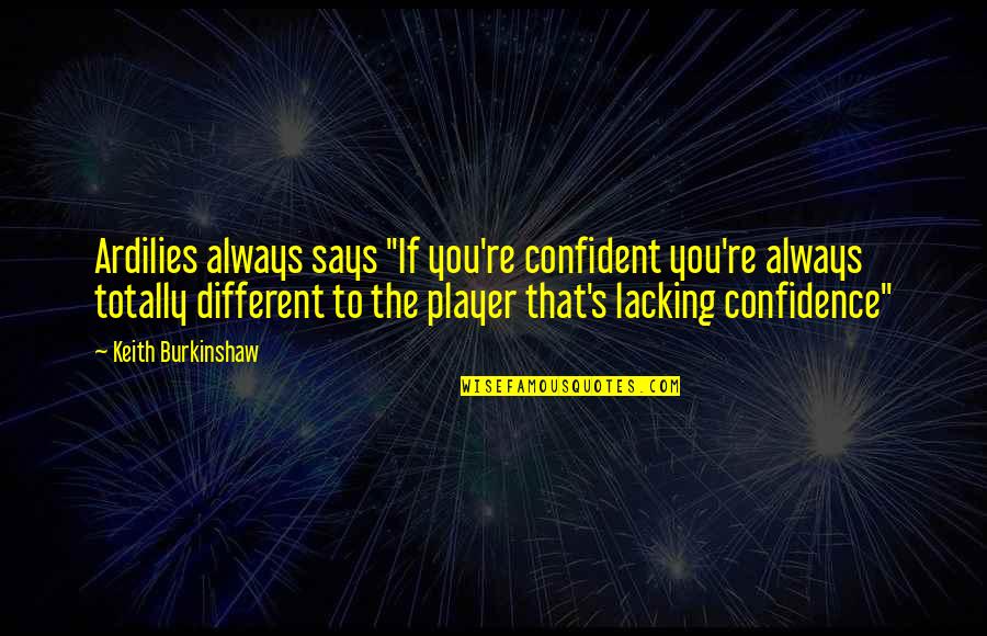 Paul Blofis Quotes By Keith Burkinshaw: Ardilies always says "If you're confident you're always Paul Blofis Quotes By Keith Burkinshaw: Ardilies always says "If you're confident you're always