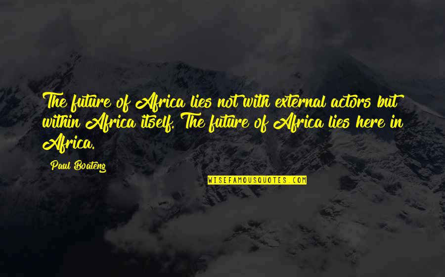 Paul Boateng Quotes By Paul Boateng: The future of Africa lies not with external