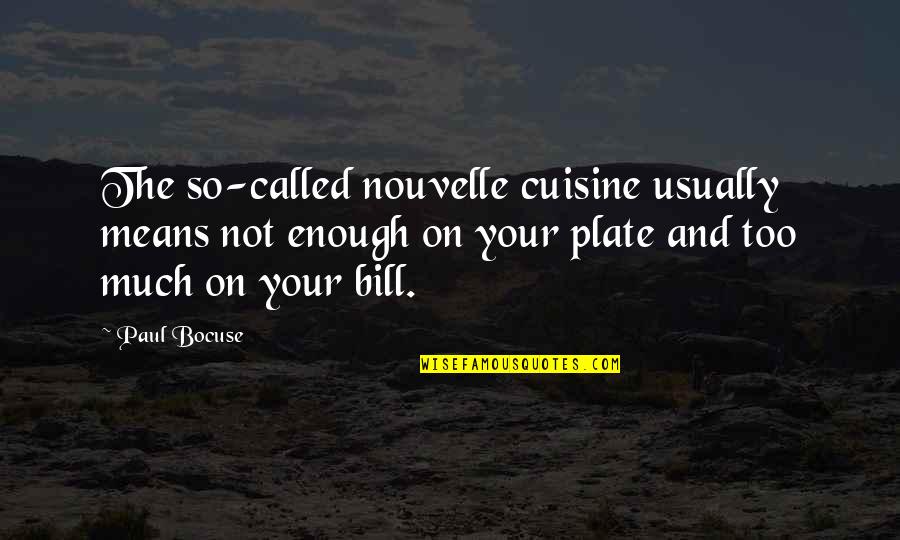 Paul Bocuse Quotes By Paul Bocuse: The so-called nouvelle cuisine usually means not enough