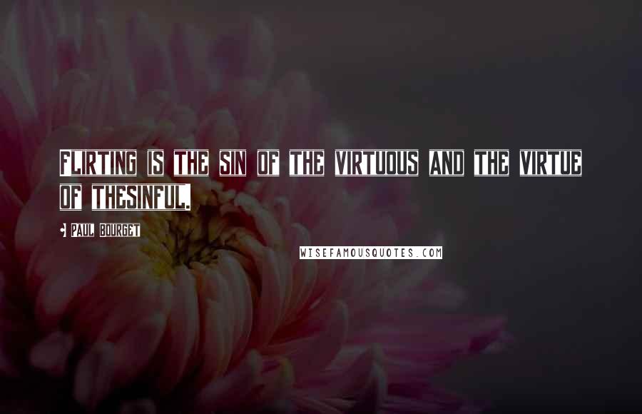 Paul Bourget quotes: Flirting is the sin of the virtuous and the virtue of thesinful.