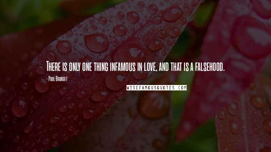Paul Bourget quotes: There is only one thing infamous in love, and that is a falsehood.
