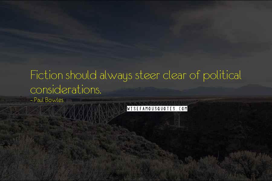 Paul Bowles quotes: Fiction should always steer clear of political considerations.