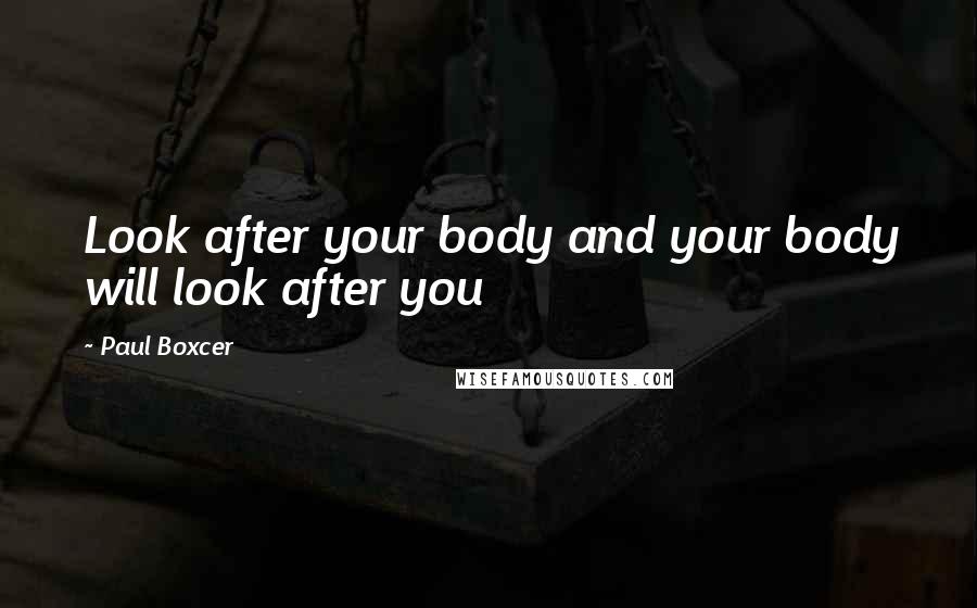 Paul Boxcer quotes: Look after your body and your body will look after you