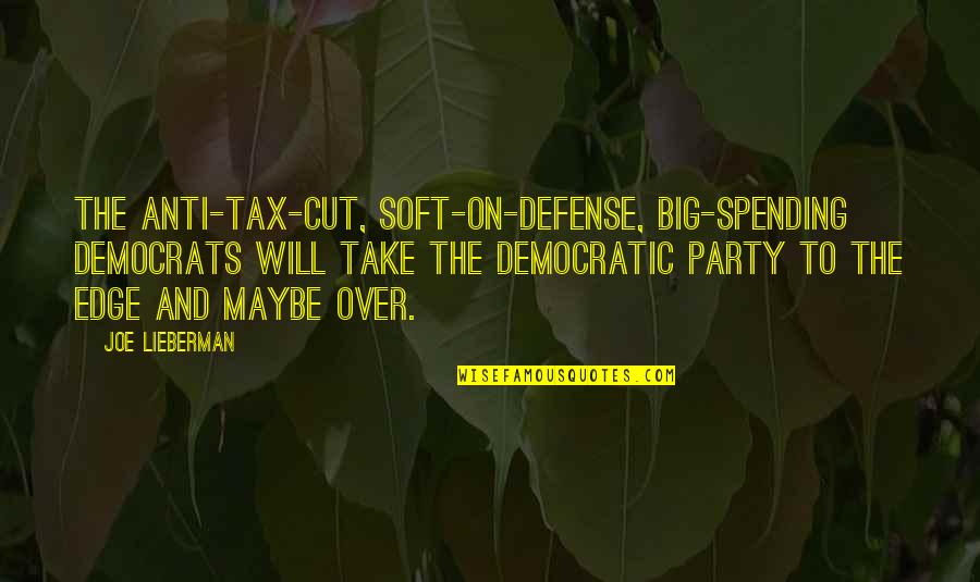 Paul Boynton Quotes By Joe Lieberman: The anti-tax-cut, soft-on-defense, big-spending Democrats will take the Paul Boynton Quotes By Joe Lieberman: The anti-tax-cut, soft-on-defense, big-spending Democrats will take the