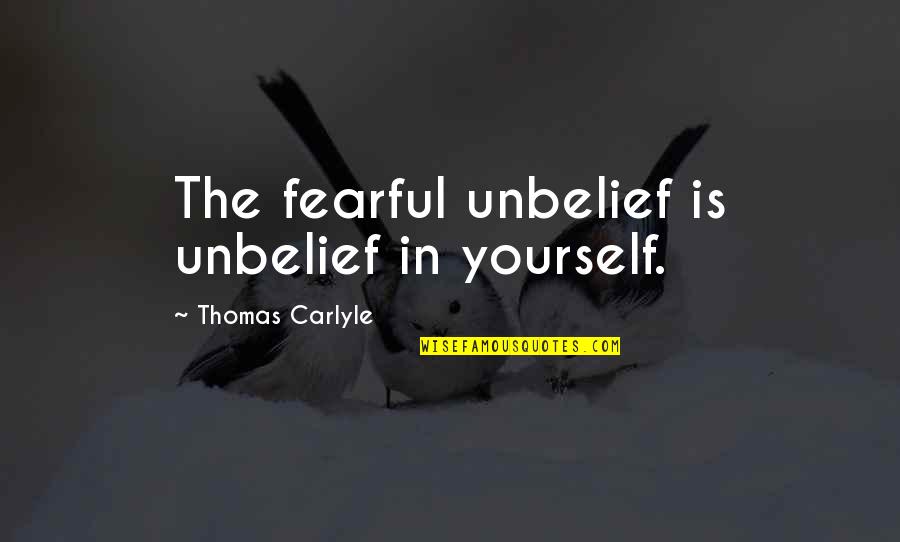 Paul Bragg Quotes By Thomas Carlyle: The fearful unbelief is unbelief in yourself.
