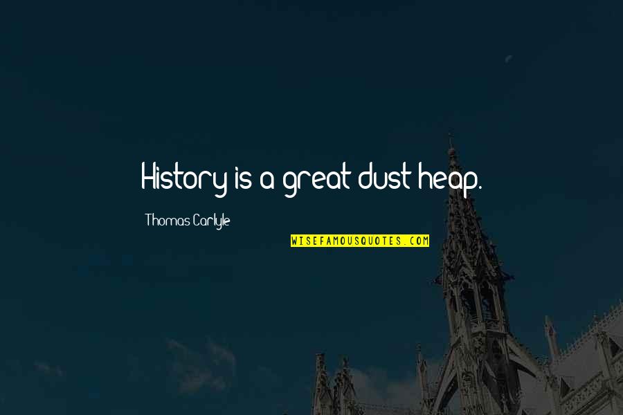 Paul Brandt Quote Quotes By Thomas Carlyle: History is a great dust heap. Paul Brandt Quote Quotes By Thomas Carlyle: History is a great dust heap.