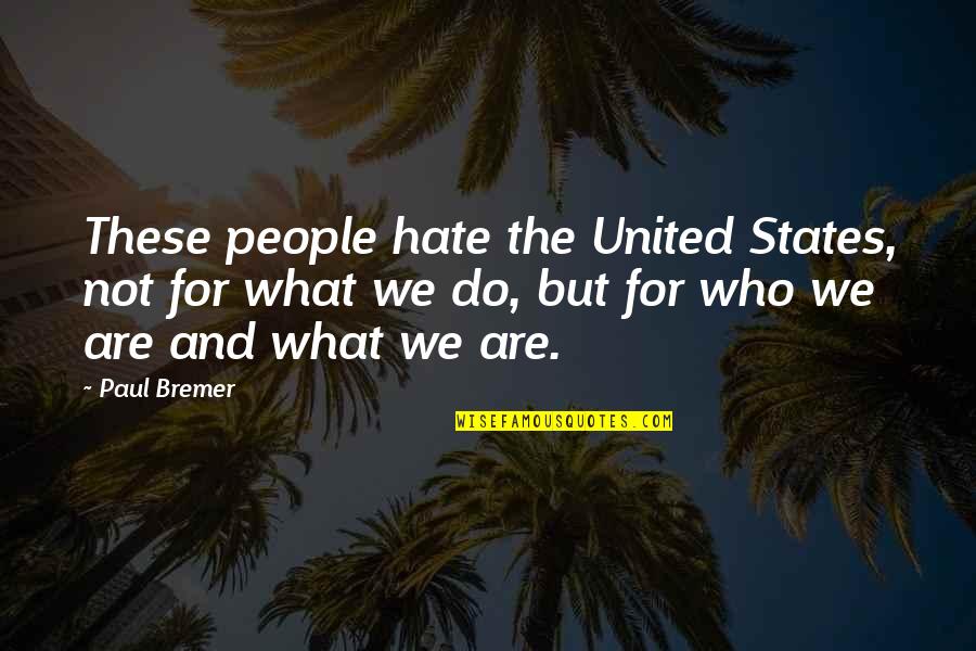Paul Bremer Quotes By Paul Bremer: These people hate the United States, not for