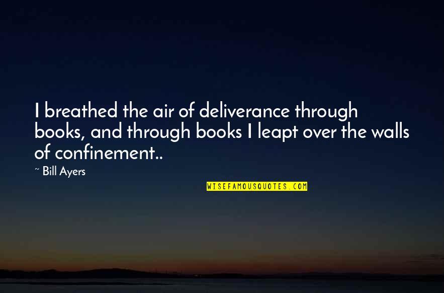 Paul Briggs Quotes By Bill Ayers: I breathed the air of deliverance through books, Paul Briggs Quotes By Bill Ayers: I breathed the air of deliverance through books,