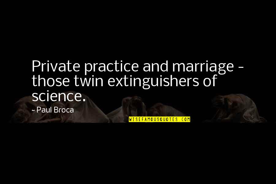 Paul Broca Quotes By Paul Broca: Private practice and marriage - those twin extinguishers Paul Broca Quotes By Paul Broca: Private practice and marriage - those twin extinguishers