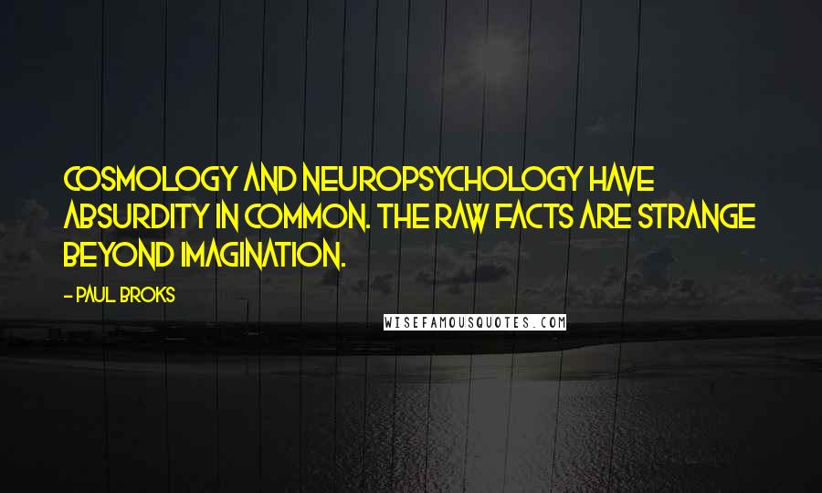 Paul Broks quotes: Cosmology and neuropsychology have absurdity in common. The raw facts are strange beyond imagination.