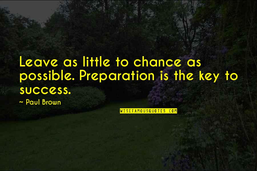 Paul Brown Football Quotes By Paul Brown: Leave as little to chance as possible. Preparation