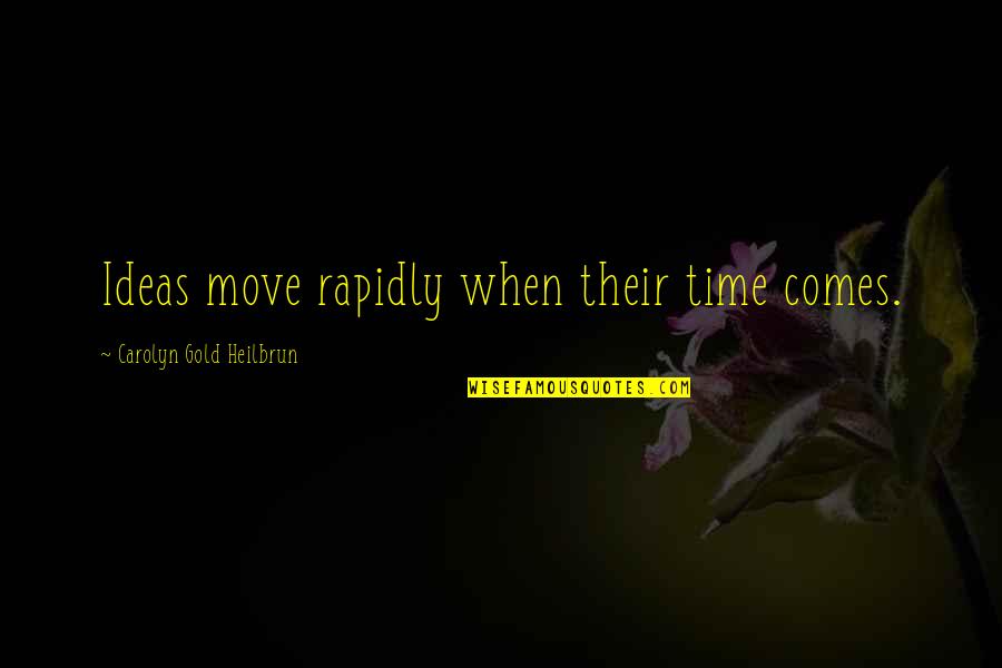 Paul Bryant Quotes By Carolyn Gold Heilbrun: Ideas move rapidly when their time comes. Paul Bryant Quotes By Carolyn Gold Heilbrun: Ideas move rapidly when their time comes.