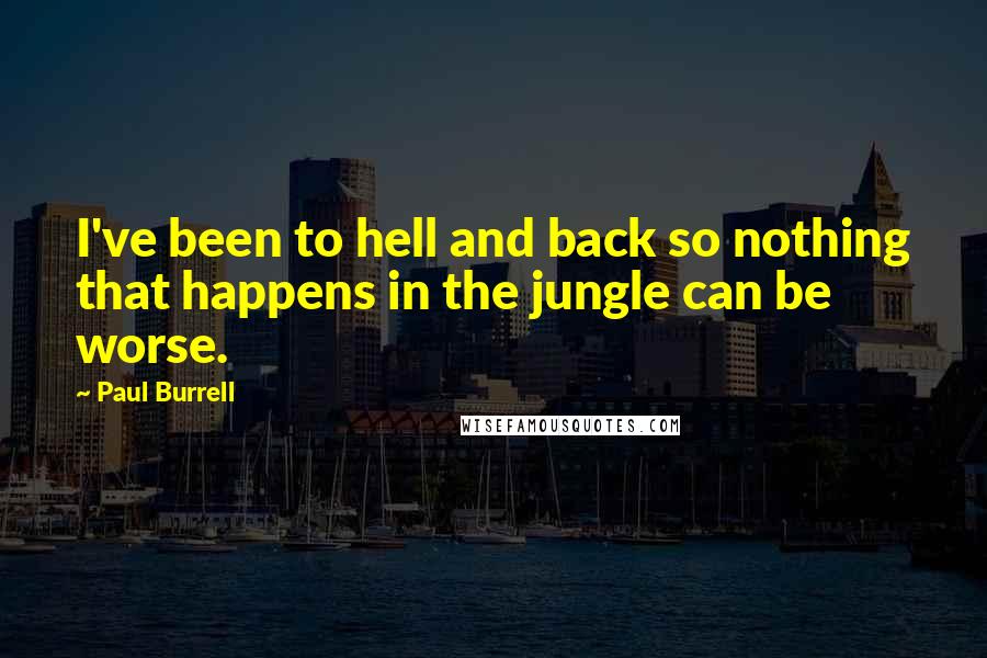 Paul Burrell quotes: I've been to hell and back so nothing that happens in the jungle can be worse.