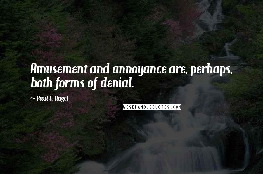 Paul C. Nagel quotes: Amusement and annoyance are, perhaps, both forms of denial.