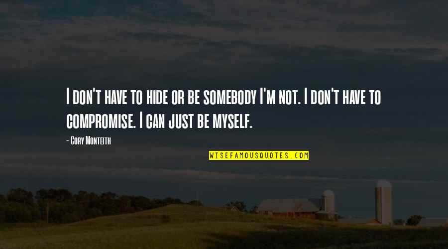 Paul Callaghan Quotes By Cory Monteith: I don't have to hide or be somebody