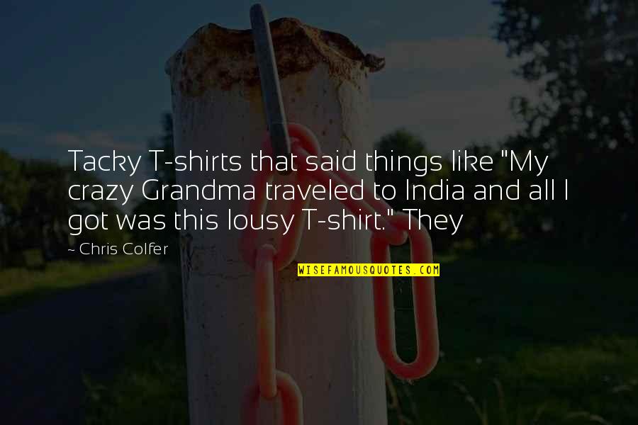 Paul Case Willa Cather Quotes By Chris Colfer: Tacky T-shirts that said things like "My crazy
