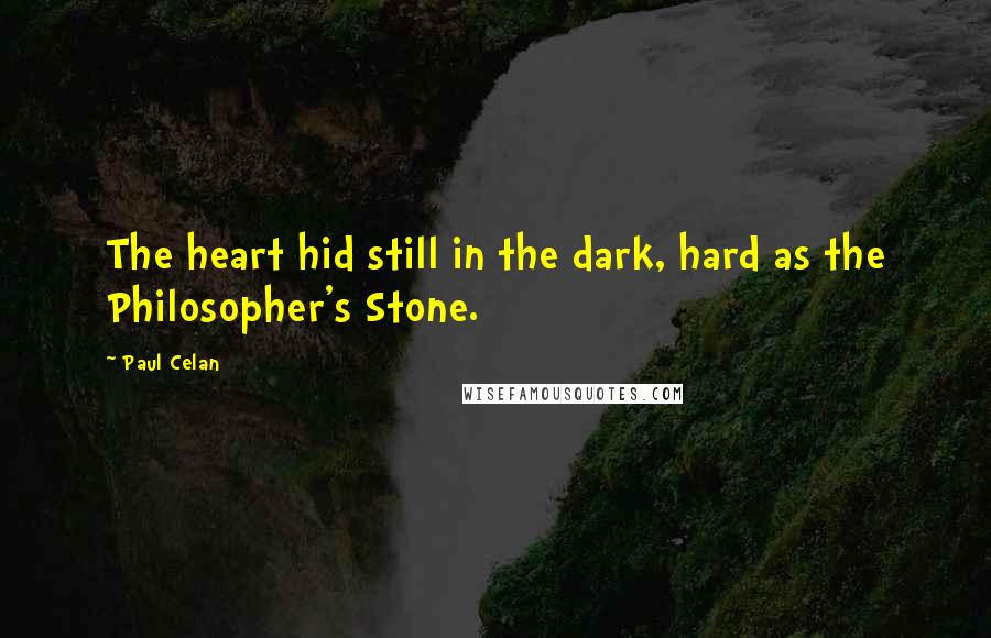 Paul Celan quotes: The heart hid still in the dark, hard as the Philosopher's Stone.