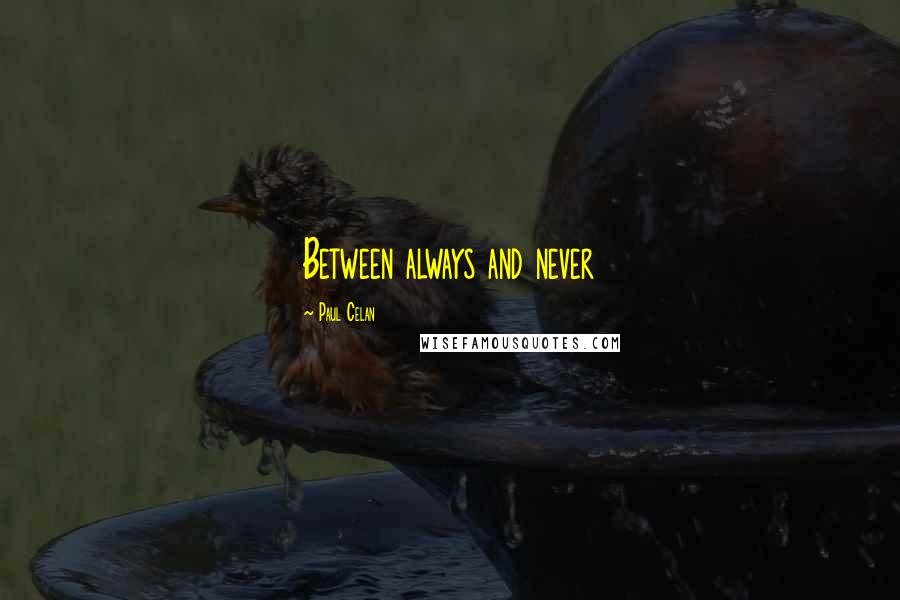 Paul Celan quotes: Between always and never