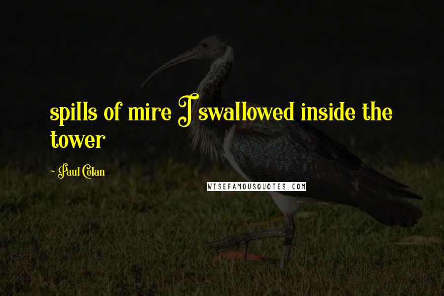 Paul Celan quotes: spills of mire I swallowed inside the tower