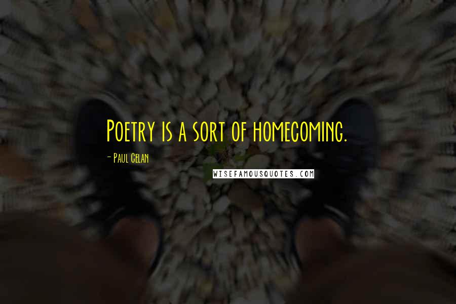 Paul Celan quotes: Poetry is a sort of homecoming.