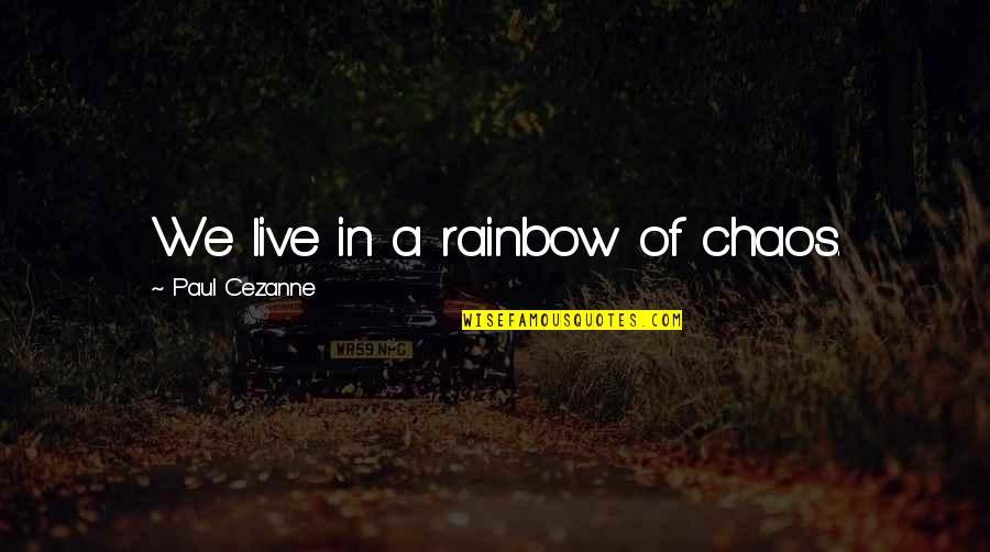 Paul Cezanne Quotes By Paul Cezanne: We live in a rainbow of chaos.