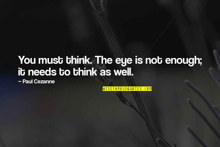 Paul Cezanne Quotes By Paul Cezanne: You must think. The eye is not enough;