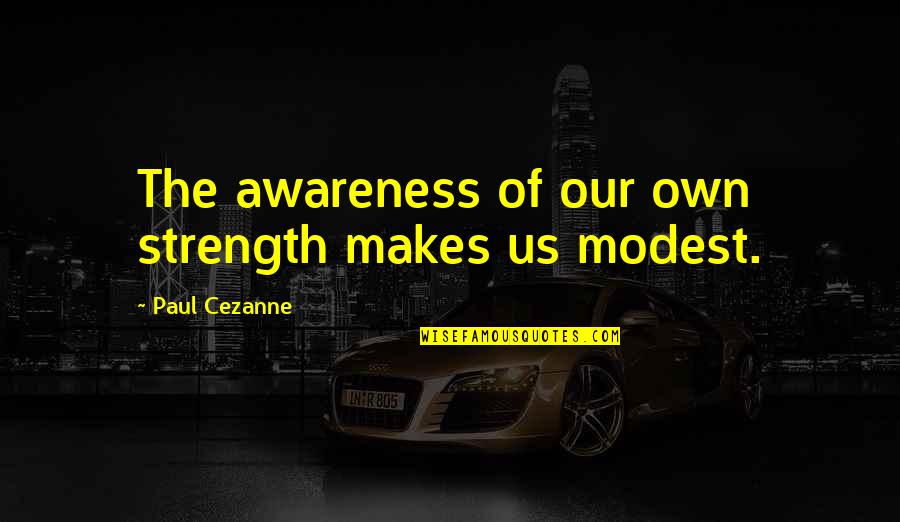 Paul Cezanne Quotes By Paul Cezanne: The awareness of our own strength makes us Paul Cezanne Quotes By Paul Cezanne: The awareness of our own strength makes us