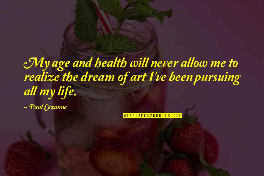 Paul Cezanne Quotes By Paul Cezanne: My age and health will never allow me