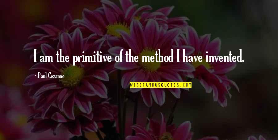 Paul Cezanne Quotes By Paul Cezanne: I am the primitive of the method I