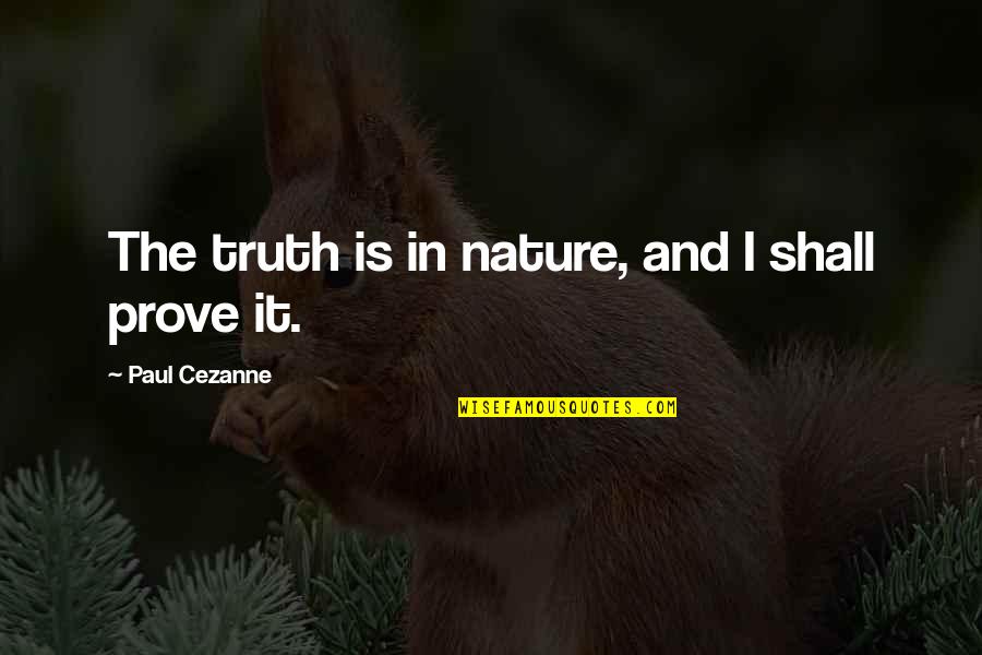Paul Cezanne Quotes By Paul Cezanne: The truth is in nature, and I shall Paul Cezanne Quotes By Paul Cezanne: The truth is in nature, and I shall