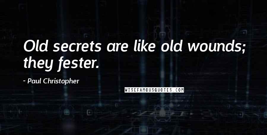 Paul Christopher quotes: Old secrets are like old wounds; they fester.