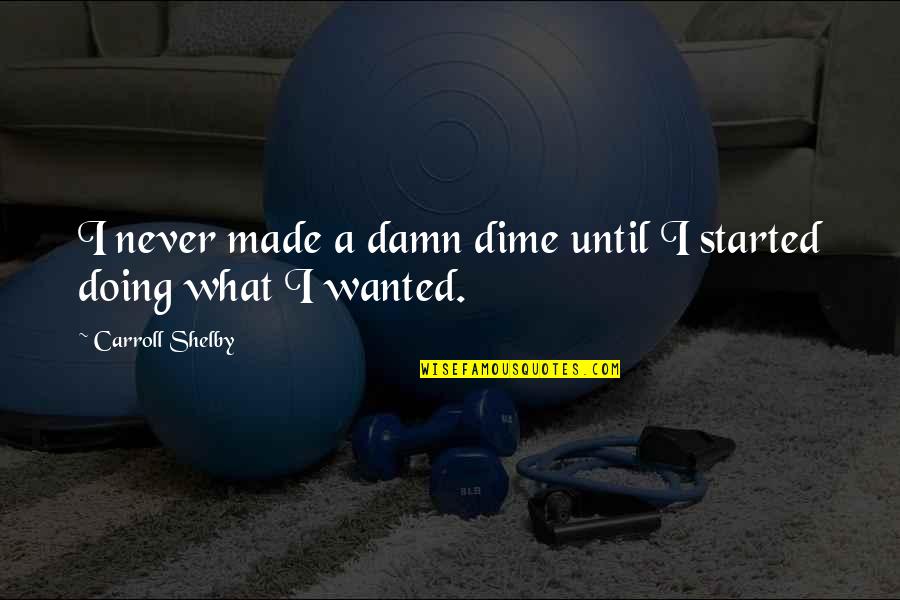 Paul Cicero Goodfellas Quotes By Carroll Shelby: I never made a damn dime until I