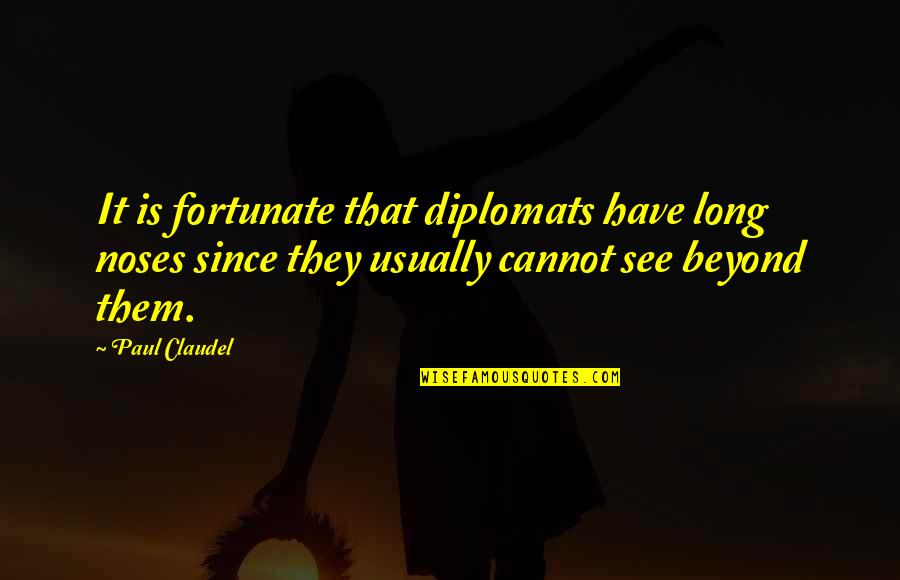 Paul Claudel Quotes By Paul Claudel: It is fortunate that diplomats have long noses