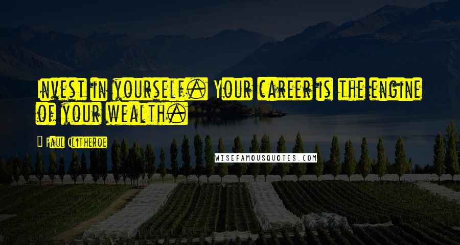 Paul Clitheroe quotes: Invest in yourself. Your career is the engine of your wealth.