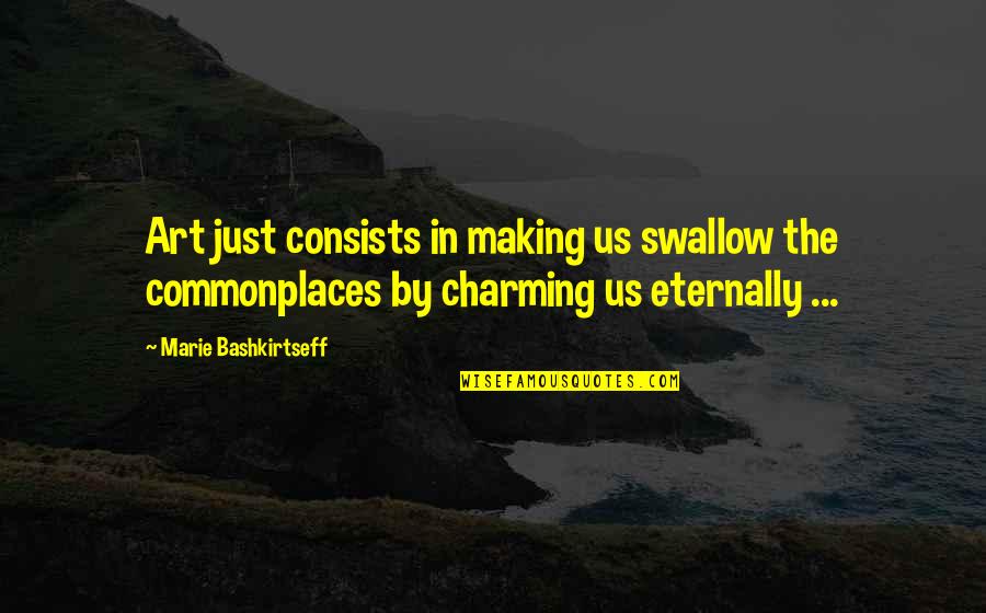 Paul Clitheroe Quotes By Marie Bashkirtseff: Art just consists in making us swallow the