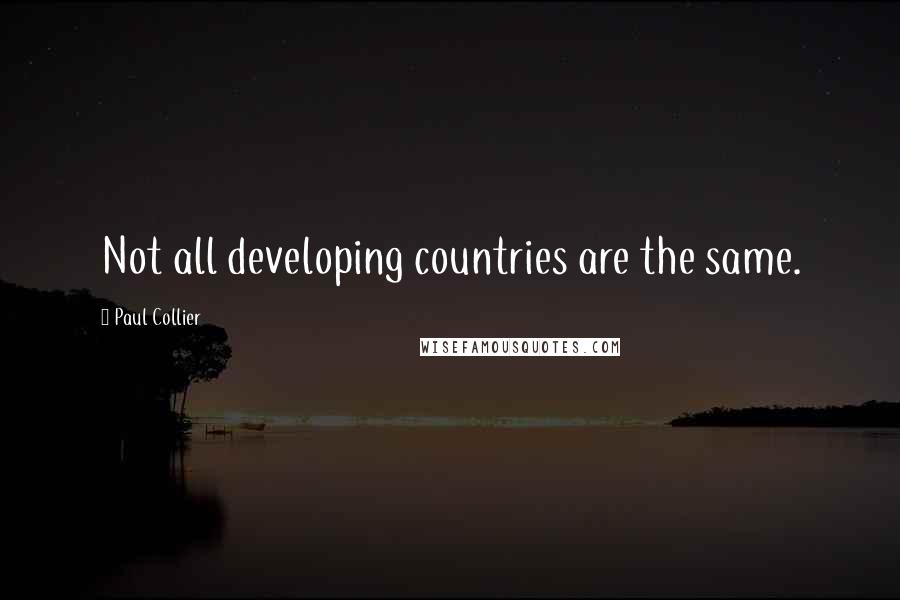 Paul Collier quotes: Not all developing countries are the same.