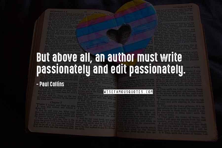 Paul Collins quotes: But above all, an author must write passionately and edit passionately.